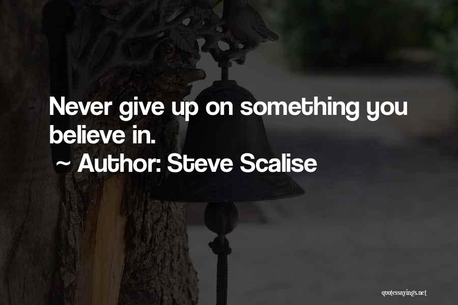 Steve Scalise Quotes: Never Give Up On Something You Believe In.