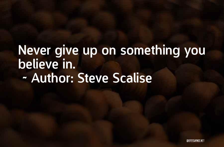 Steve Scalise Quotes: Never Give Up On Something You Believe In.