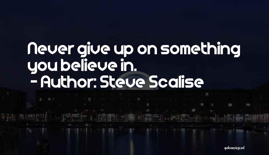 Steve Scalise Quotes: Never Give Up On Something You Believe In.