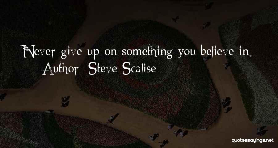 Steve Scalise Quotes: Never Give Up On Something You Believe In.