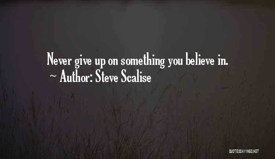 Steve Scalise Quotes: Never Give Up On Something You Believe In.