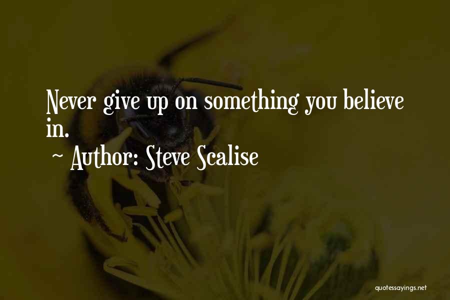 Steve Scalise Quotes: Never Give Up On Something You Believe In.