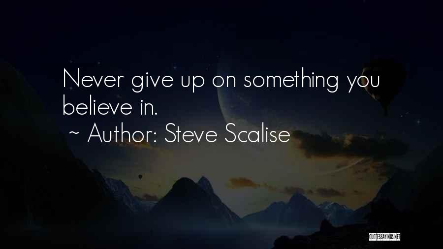 Steve Scalise Quotes: Never Give Up On Something You Believe In.