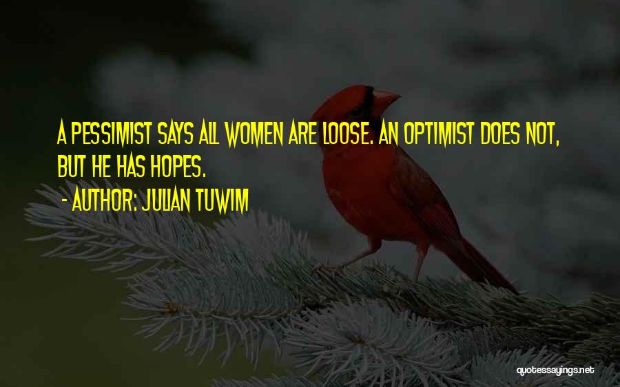 Julian Tuwim Quotes: A Pessimist Says All Women Are Loose. An Optimist Does Not, But He Has Hopes.