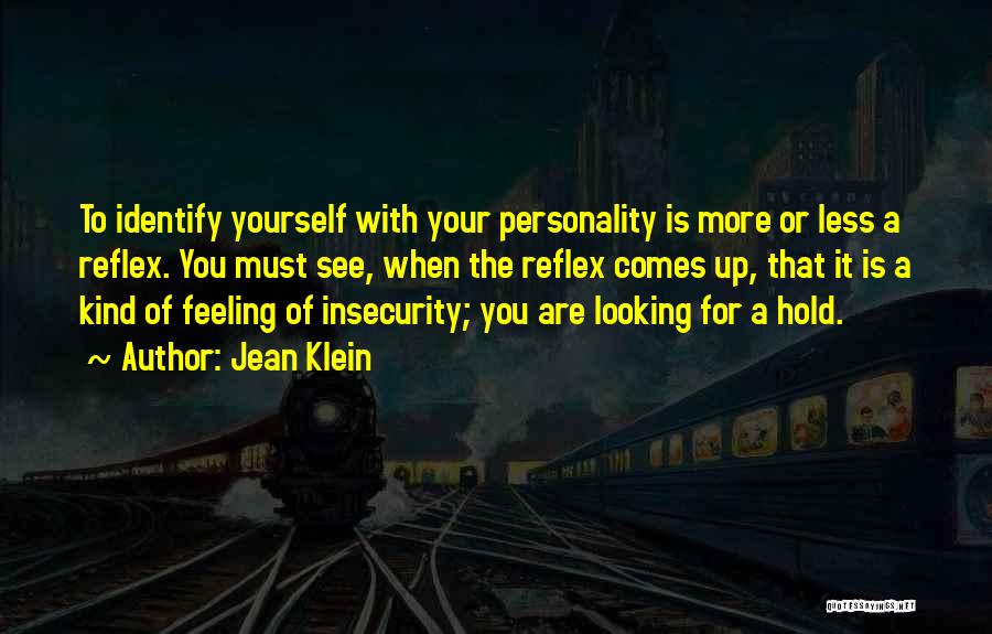 Jean Klein Quotes: To Identify Yourself With Your Personality Is More Or Less A Reflex. You Must See, When The Reflex Comes Up,