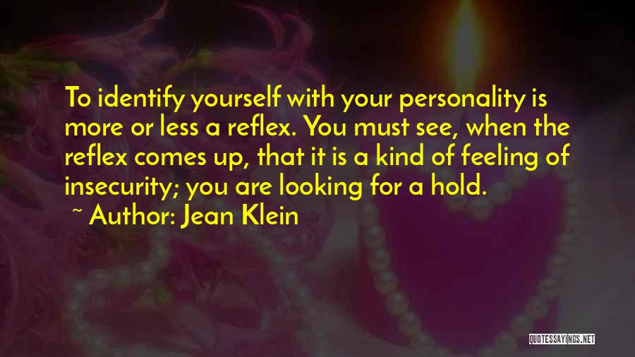 Jean Klein Quotes: To Identify Yourself With Your Personality Is More Or Less A Reflex. You Must See, When The Reflex Comes Up,