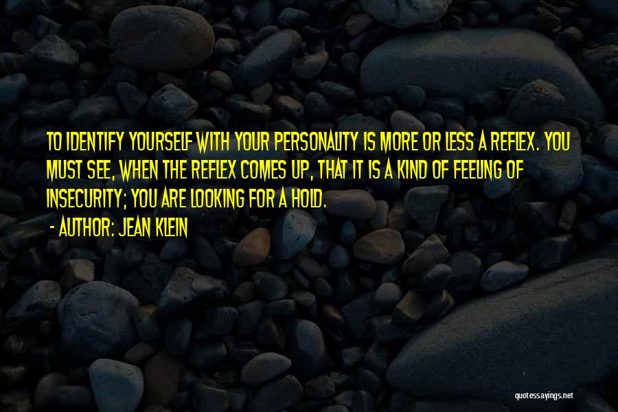 Jean Klein Quotes: To Identify Yourself With Your Personality Is More Or Less A Reflex. You Must See, When The Reflex Comes Up,