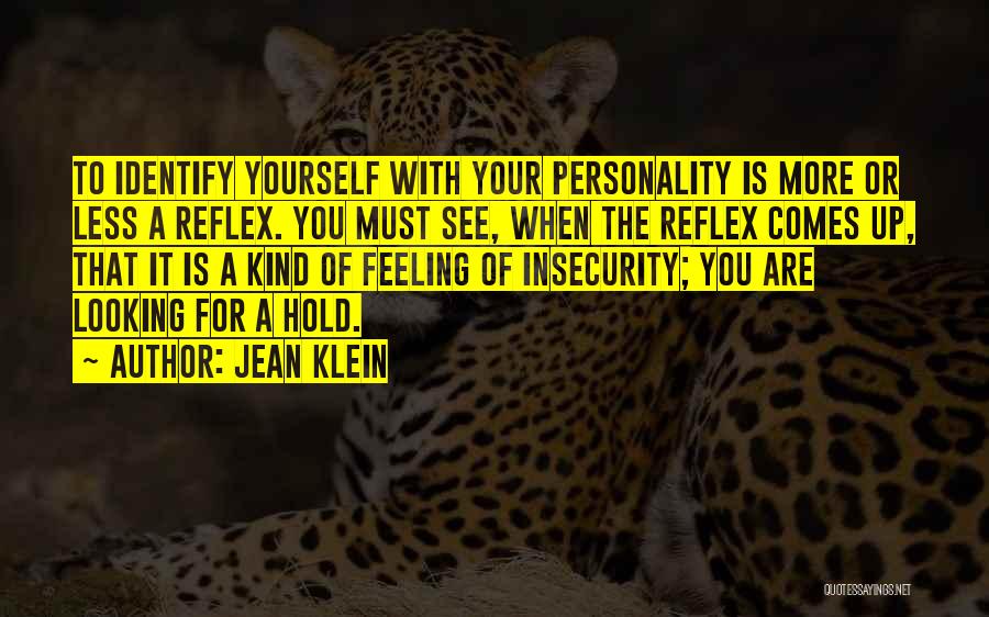 Jean Klein Quotes: To Identify Yourself With Your Personality Is More Or Less A Reflex. You Must See, When The Reflex Comes Up,