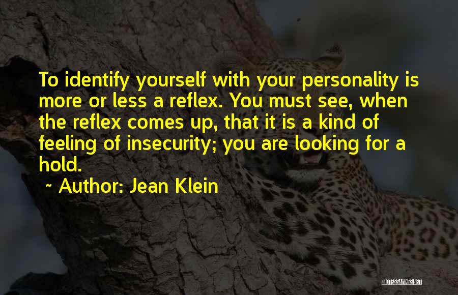 Jean Klein Quotes: To Identify Yourself With Your Personality Is More Or Less A Reflex. You Must See, When The Reflex Comes Up,