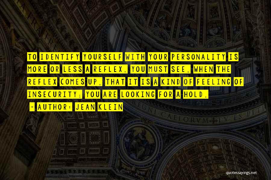 Jean Klein Quotes: To Identify Yourself With Your Personality Is More Or Less A Reflex. You Must See, When The Reflex Comes Up,