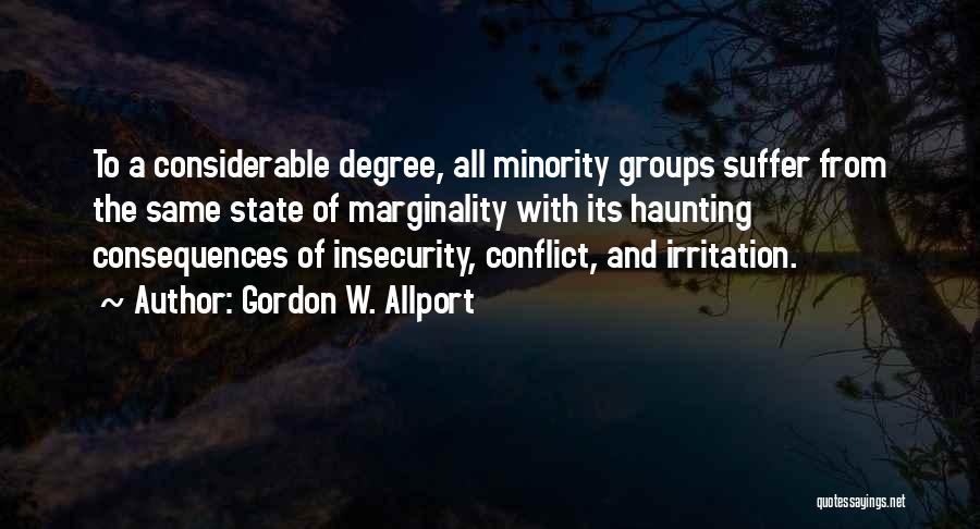 Gordon W. Allport Quotes: To A Considerable Degree, All Minority Groups Suffer From The Same State Of Marginality With Its Haunting Consequences Of Insecurity,