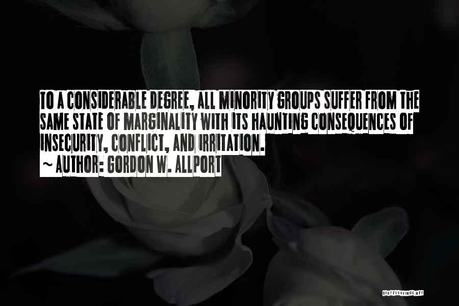 Gordon W. Allport Quotes: To A Considerable Degree, All Minority Groups Suffer From The Same State Of Marginality With Its Haunting Consequences Of Insecurity,