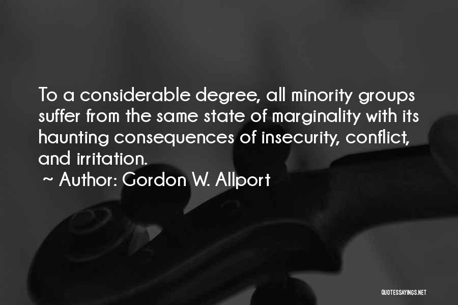 Gordon W. Allport Quotes: To A Considerable Degree, All Minority Groups Suffer From The Same State Of Marginality With Its Haunting Consequences Of Insecurity,