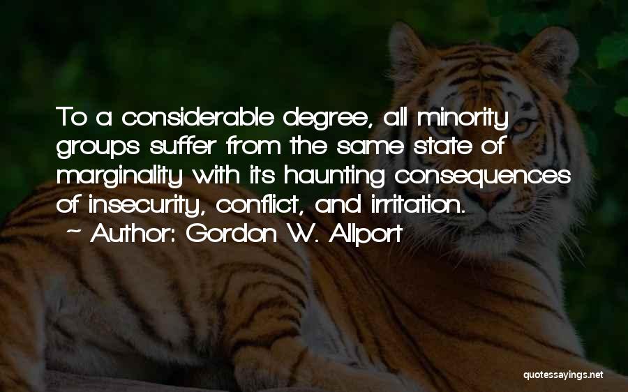 Gordon W. Allport Quotes: To A Considerable Degree, All Minority Groups Suffer From The Same State Of Marginality With Its Haunting Consequences Of Insecurity,