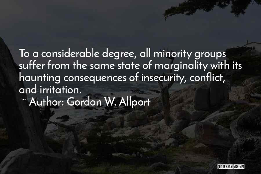 Gordon W. Allport Quotes: To A Considerable Degree, All Minority Groups Suffer From The Same State Of Marginality With Its Haunting Consequences Of Insecurity,