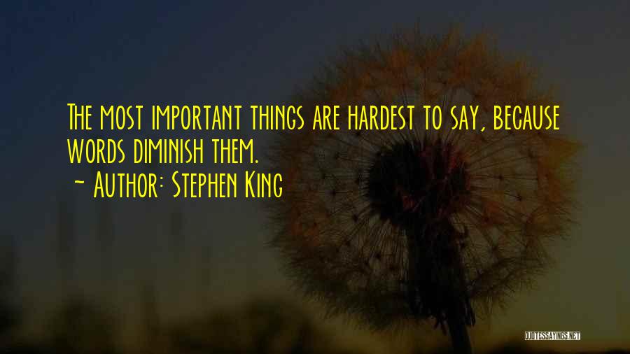 Stephen King Quotes: The Most Important Things Are Hardest To Say, Because Words Diminish Them.