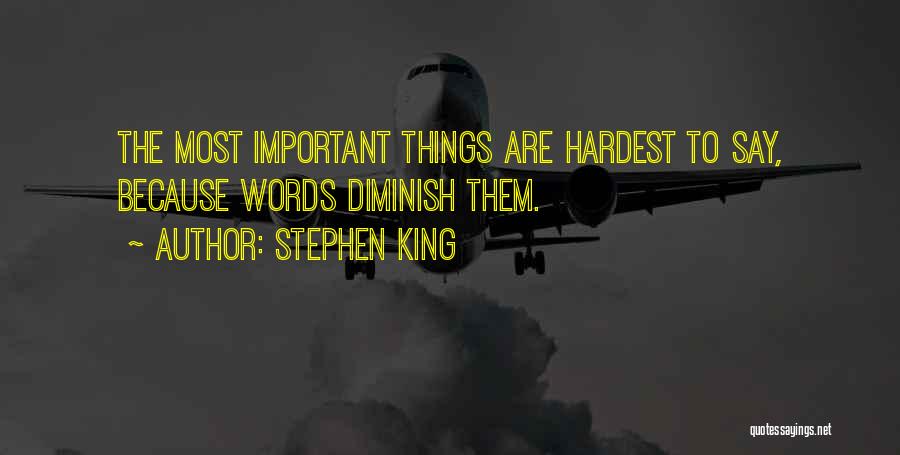 Stephen King Quotes: The Most Important Things Are Hardest To Say, Because Words Diminish Them.