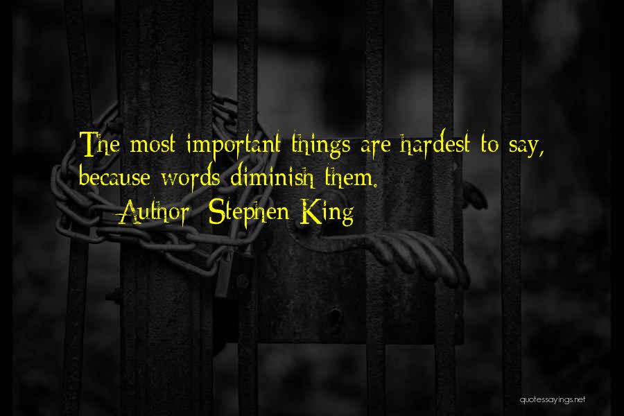 Stephen King Quotes: The Most Important Things Are Hardest To Say, Because Words Diminish Them.