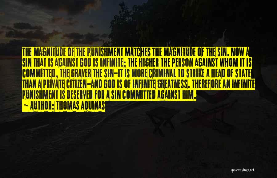 Thomas Aquinas Quotes: The Magnitude Of The Punishment Matches The Magnitude Of The Sin. Now A Sin That Is Against God Is Infinite;