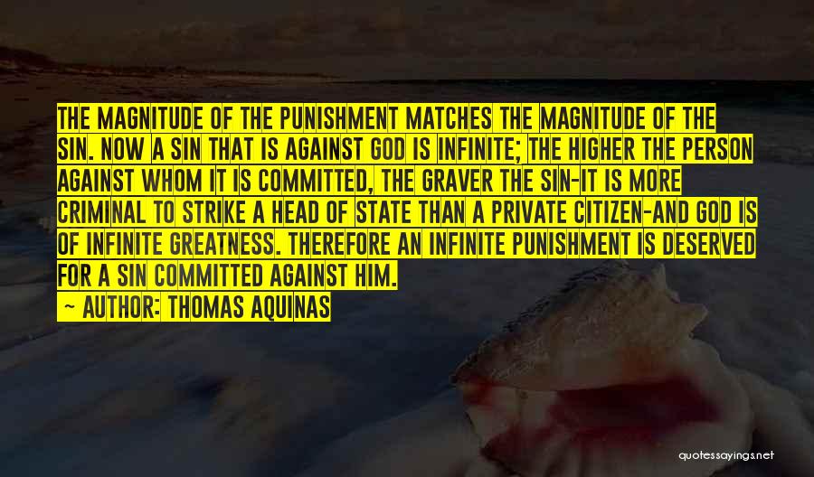 Thomas Aquinas Quotes: The Magnitude Of The Punishment Matches The Magnitude Of The Sin. Now A Sin That Is Against God Is Infinite;