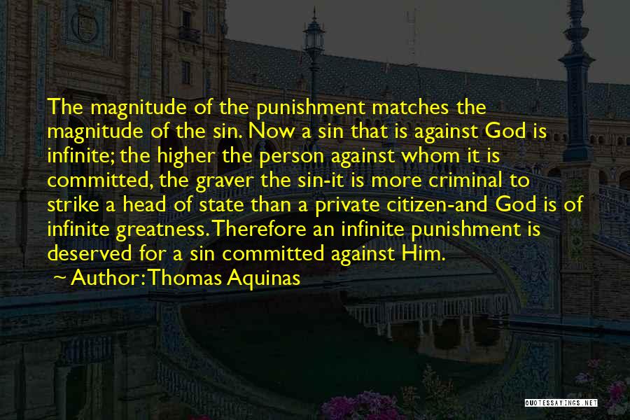 Thomas Aquinas Quotes: The Magnitude Of The Punishment Matches The Magnitude Of The Sin. Now A Sin That Is Against God Is Infinite;