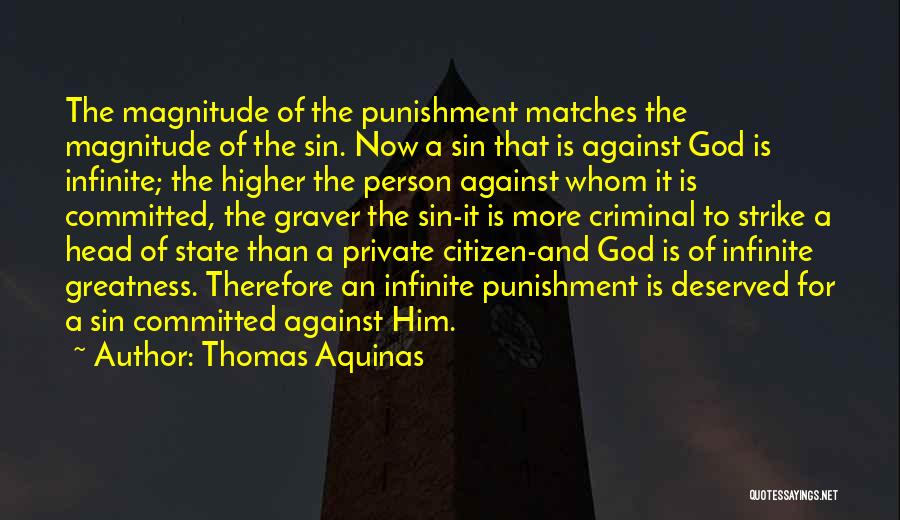 Thomas Aquinas Quotes: The Magnitude Of The Punishment Matches The Magnitude Of The Sin. Now A Sin That Is Against God Is Infinite;