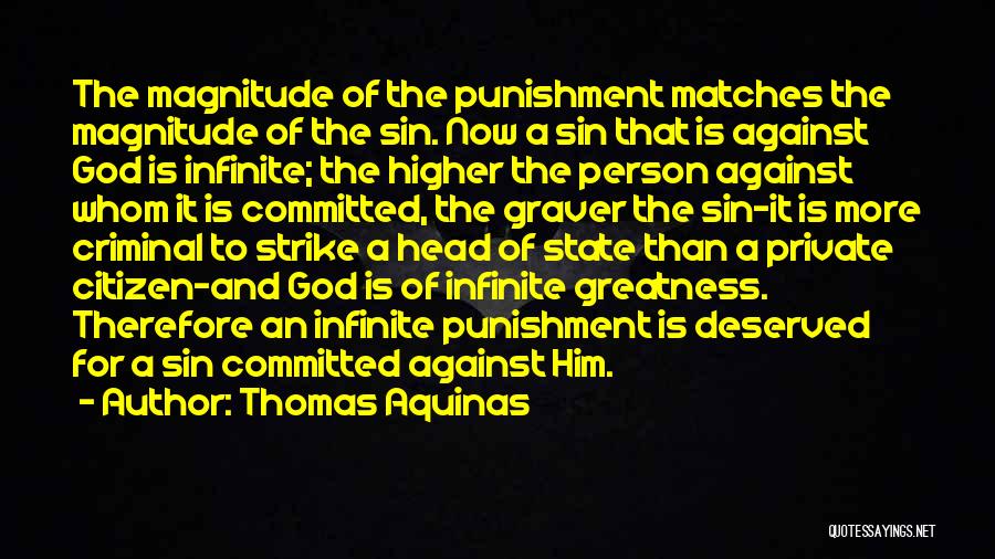 Thomas Aquinas Quotes: The Magnitude Of The Punishment Matches The Magnitude Of The Sin. Now A Sin That Is Against God Is Infinite;