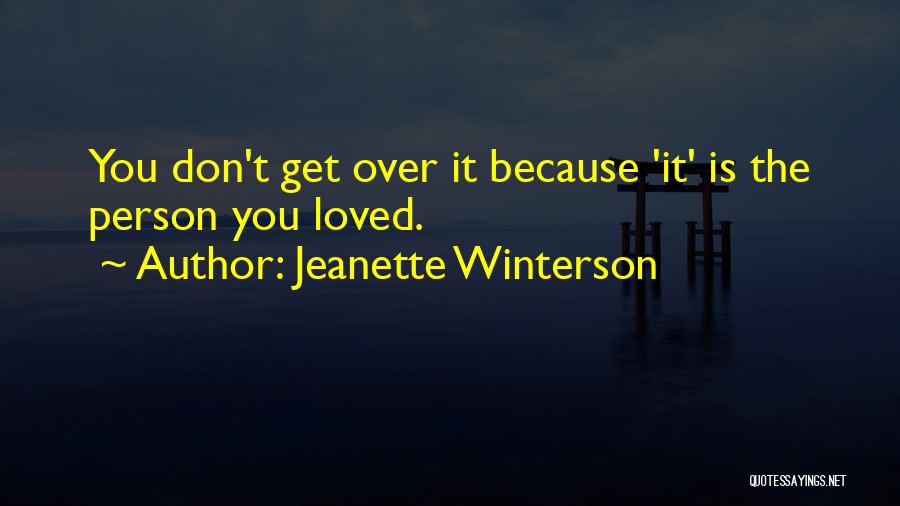 Jeanette Winterson Quotes: You Don't Get Over It Because 'it' Is The Person You Loved.