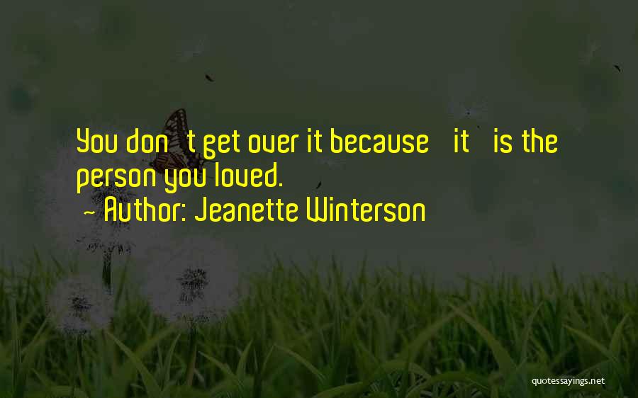 Jeanette Winterson Quotes: You Don't Get Over It Because 'it' Is The Person You Loved.