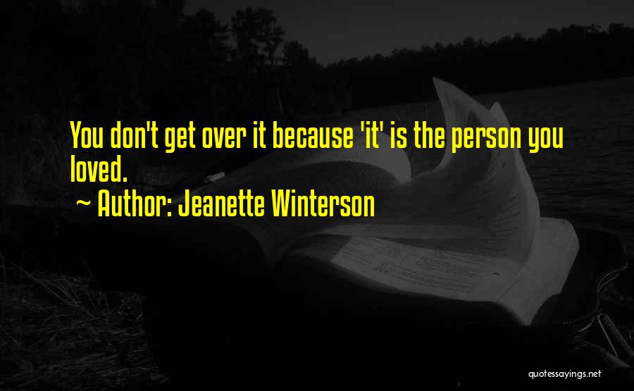 Jeanette Winterson Quotes: You Don't Get Over It Because 'it' Is The Person You Loved.