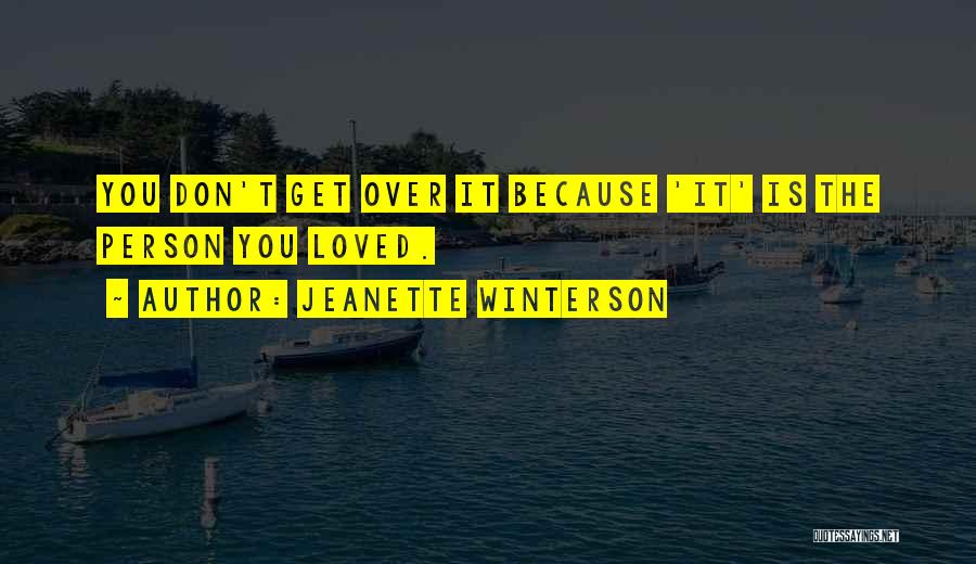 Jeanette Winterson Quotes: You Don't Get Over It Because 'it' Is The Person You Loved.