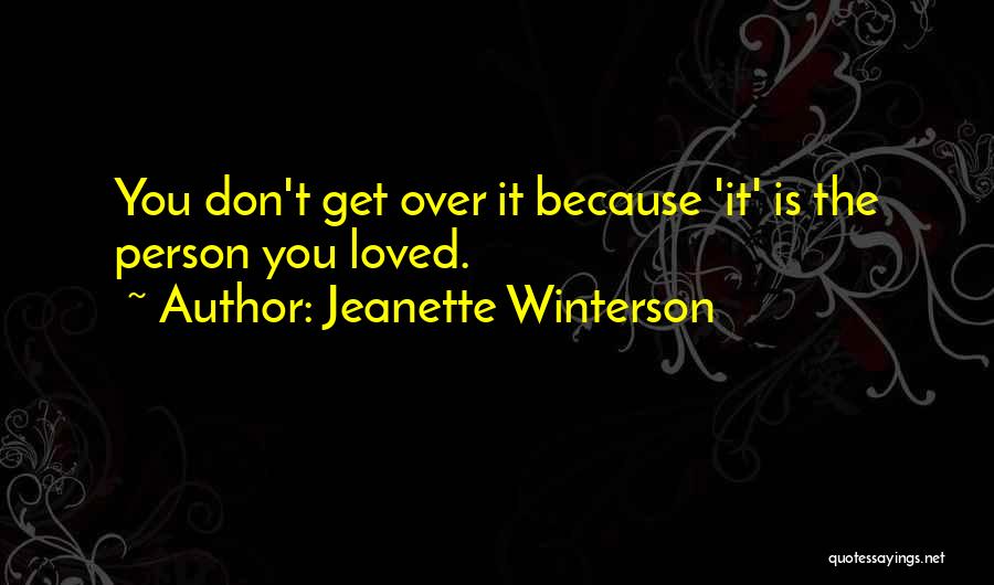 Jeanette Winterson Quotes: You Don't Get Over It Because 'it' Is The Person You Loved.