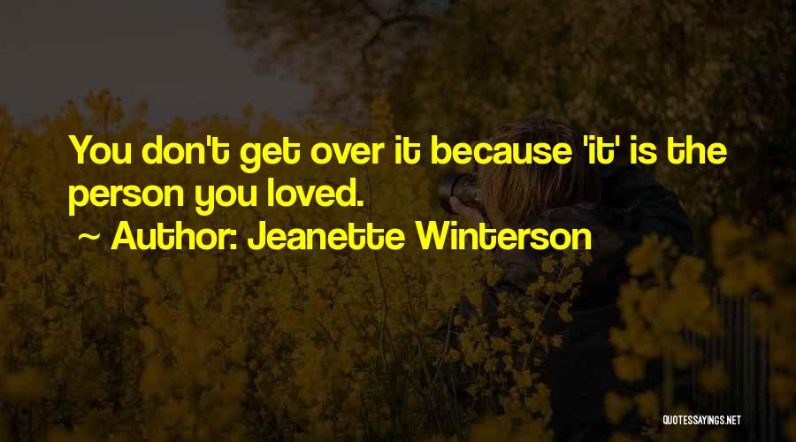 Jeanette Winterson Quotes: You Don't Get Over It Because 'it' Is The Person You Loved.