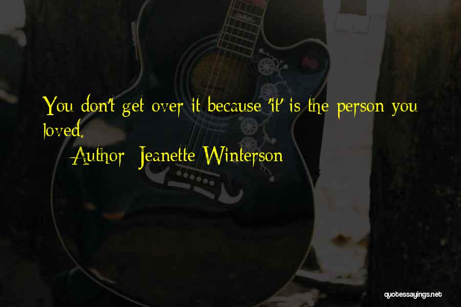 Jeanette Winterson Quotes: You Don't Get Over It Because 'it' Is The Person You Loved.