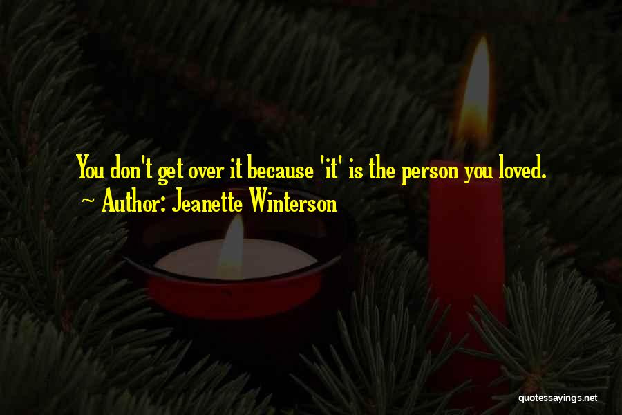 Jeanette Winterson Quotes: You Don't Get Over It Because 'it' Is The Person You Loved.