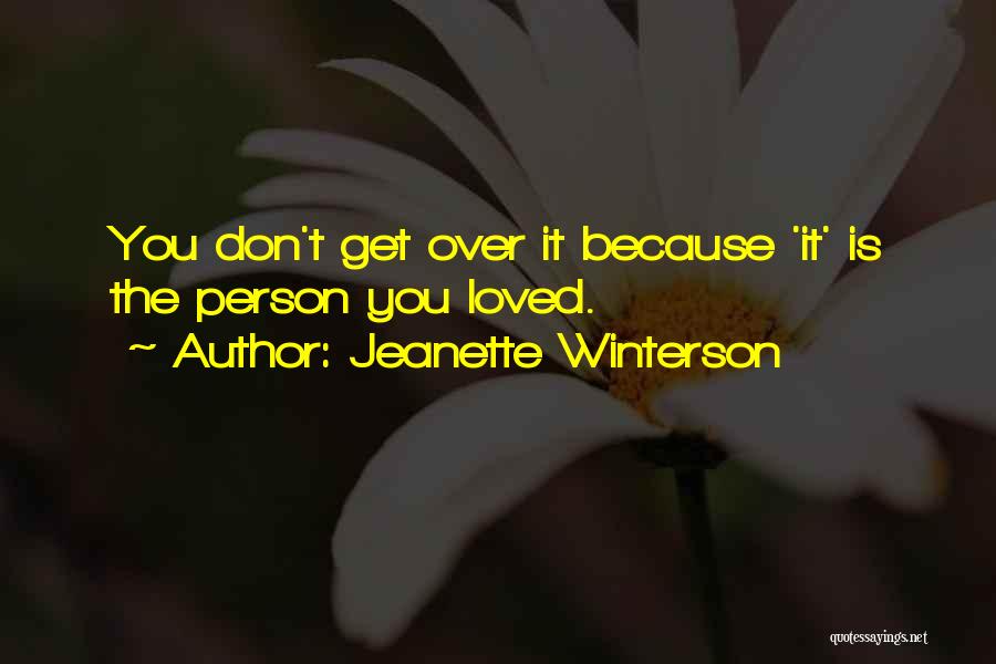 Jeanette Winterson Quotes: You Don't Get Over It Because 'it' Is The Person You Loved.