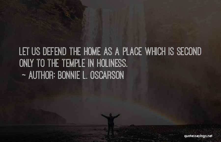 Bonnie L. Oscarson Quotes: Let Us Defend The Home As A Place Which Is Second Only To The Temple In Holiness.
