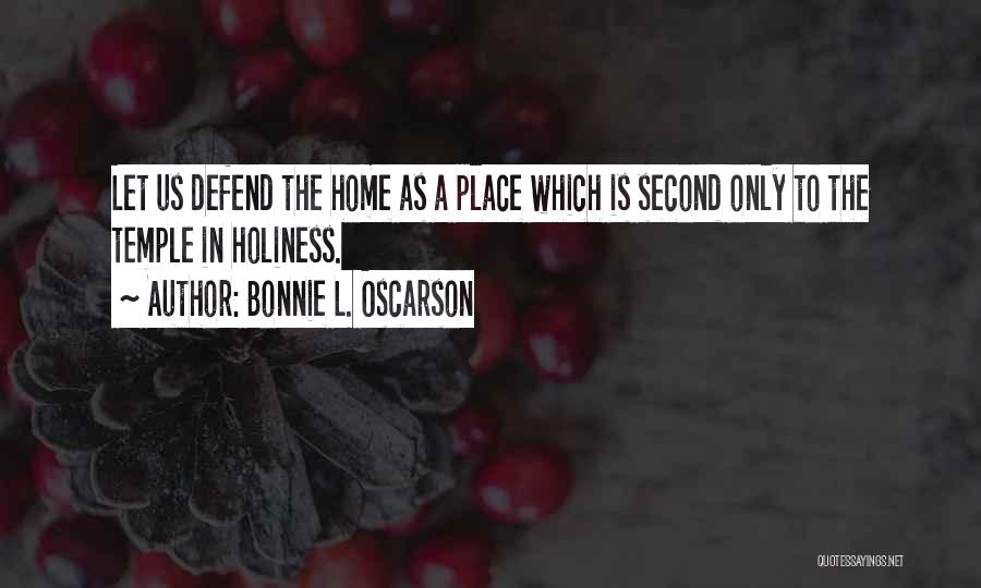 Bonnie L. Oscarson Quotes: Let Us Defend The Home As A Place Which Is Second Only To The Temple In Holiness.