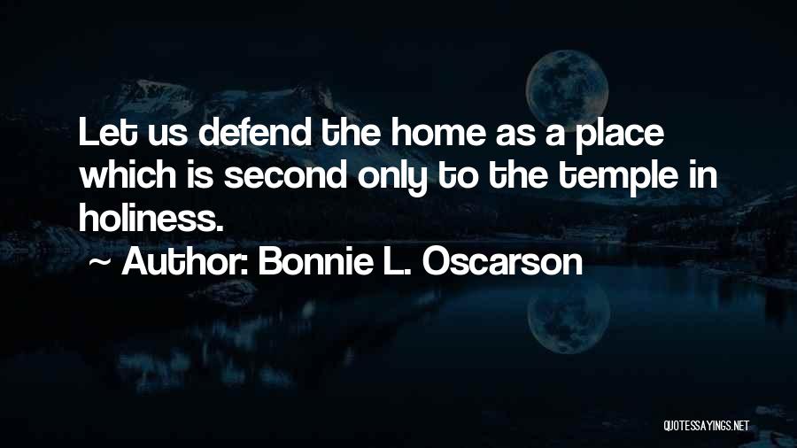 Bonnie L. Oscarson Quotes: Let Us Defend The Home As A Place Which Is Second Only To The Temple In Holiness.