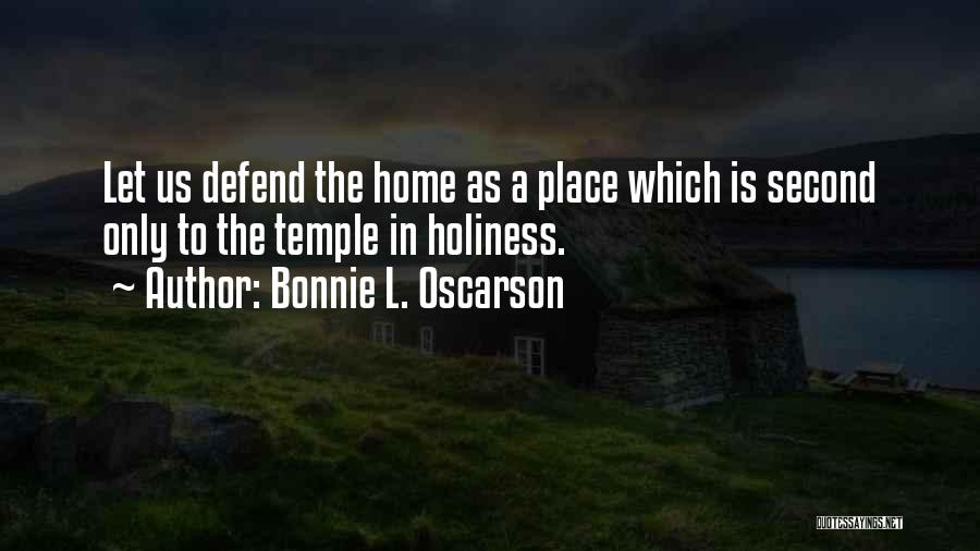 Bonnie L. Oscarson Quotes: Let Us Defend The Home As A Place Which Is Second Only To The Temple In Holiness.