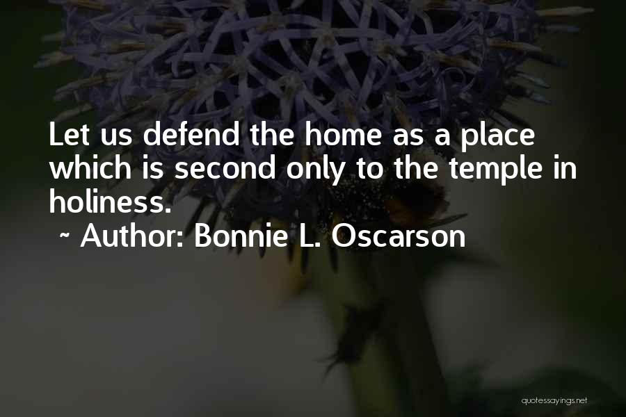 Bonnie L. Oscarson Quotes: Let Us Defend The Home As A Place Which Is Second Only To The Temple In Holiness.