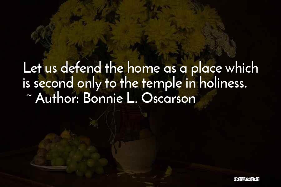 Bonnie L. Oscarson Quotes: Let Us Defend The Home As A Place Which Is Second Only To The Temple In Holiness.