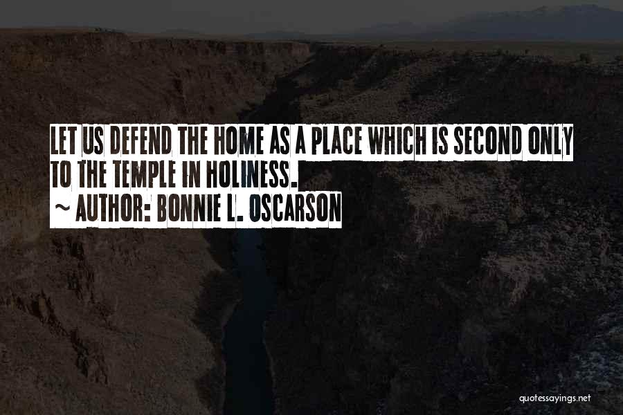 Bonnie L. Oscarson Quotes: Let Us Defend The Home As A Place Which Is Second Only To The Temple In Holiness.