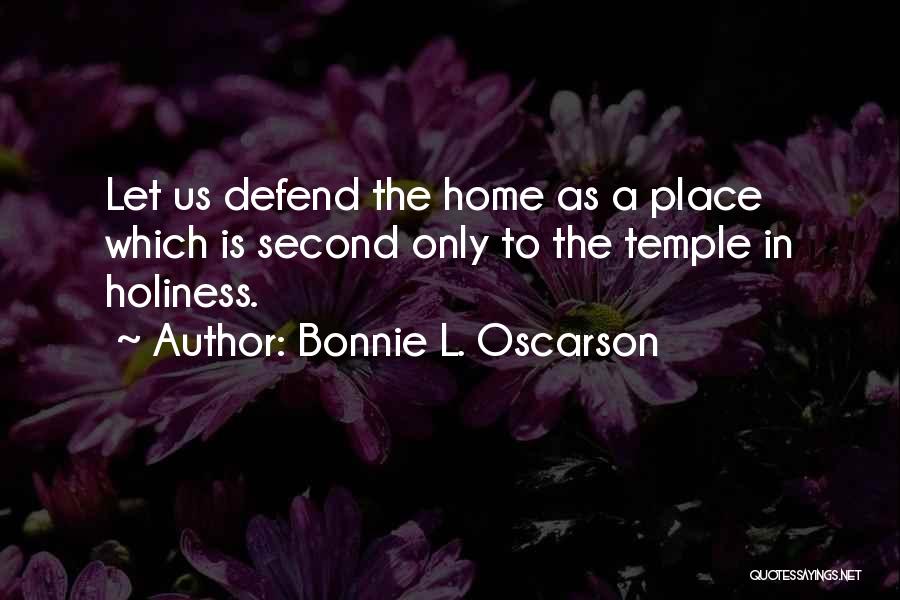 Bonnie L. Oscarson Quotes: Let Us Defend The Home As A Place Which Is Second Only To The Temple In Holiness.