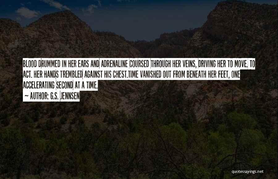 G.S. Jennsen Quotes: Blood Drummed In Her Ears And Adrenaline Coursed Through Her Veins, Driving Her To Move. To Act. Her Hands Trembled