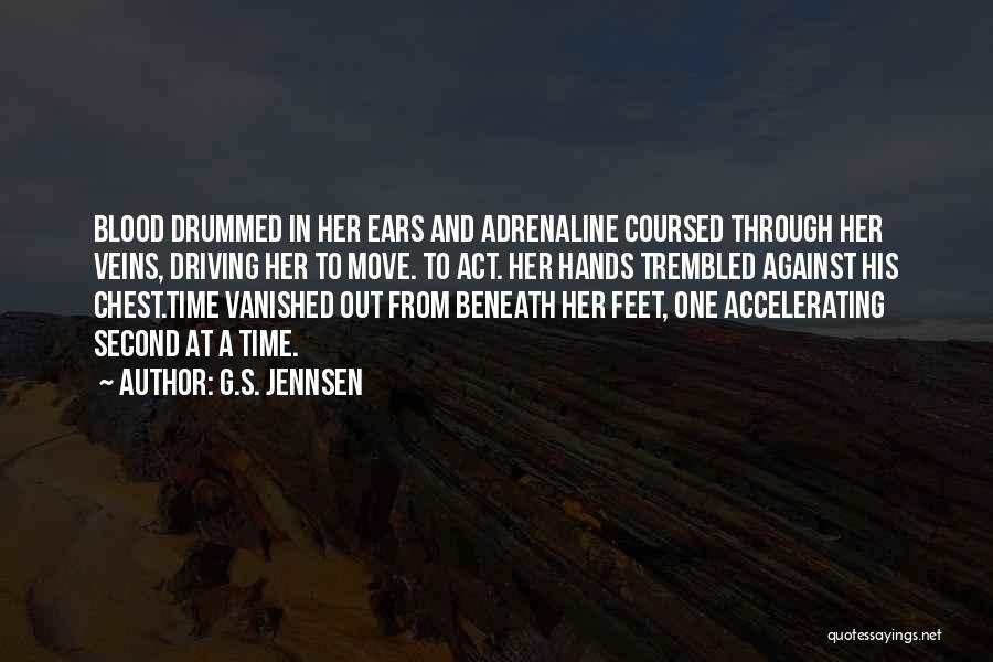 G.S. Jennsen Quotes: Blood Drummed In Her Ears And Adrenaline Coursed Through Her Veins, Driving Her To Move. To Act. Her Hands Trembled