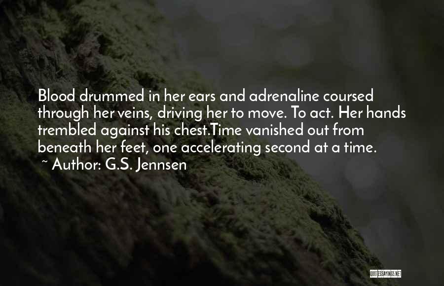 G.S. Jennsen Quotes: Blood Drummed In Her Ears And Adrenaline Coursed Through Her Veins, Driving Her To Move. To Act. Her Hands Trembled