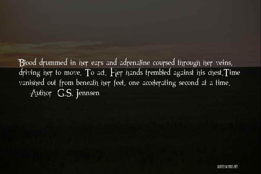 G.S. Jennsen Quotes: Blood Drummed In Her Ears And Adrenaline Coursed Through Her Veins, Driving Her To Move. To Act. Her Hands Trembled