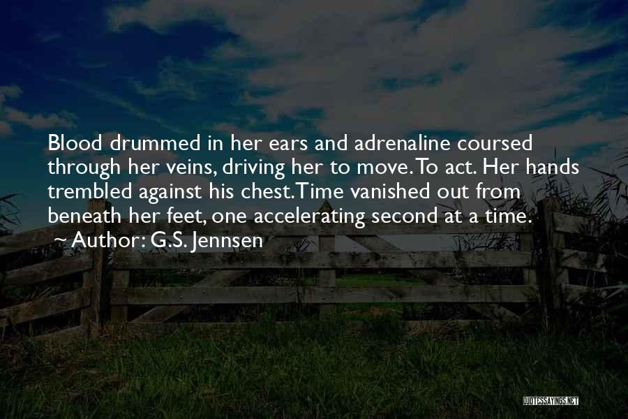 G.S. Jennsen Quotes: Blood Drummed In Her Ears And Adrenaline Coursed Through Her Veins, Driving Her To Move. To Act. Her Hands Trembled