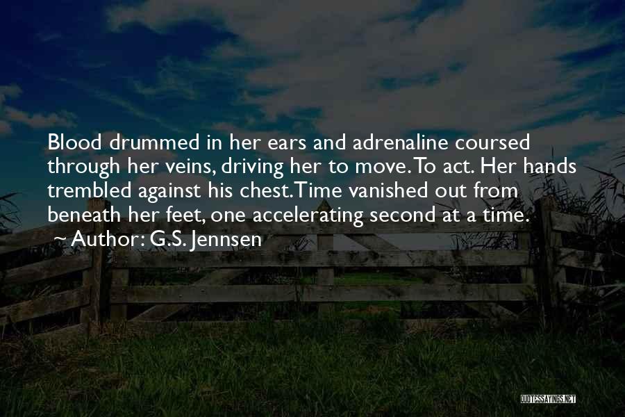 G.S. Jennsen Quotes: Blood Drummed In Her Ears And Adrenaline Coursed Through Her Veins, Driving Her To Move. To Act. Her Hands Trembled